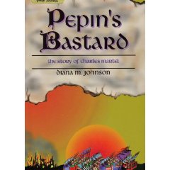 Pepins Bastard - Charles Martel - Diana Johnson - Medieval History - Historical Fiction - Middle Ages - Novel